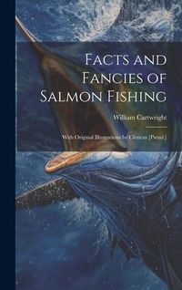 Produktbild: Facts and Fancies of Salmon Fishing: With Original Illustrations by Clericus [Pseud.]