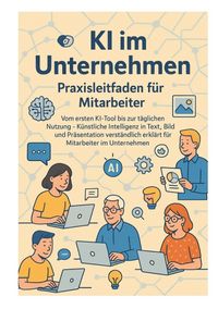 Produktbild: KI im Unternehmen &ndash; Praxisleitfaden f&uuml;r Mitarbeiter