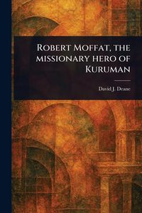 Produktbild: Robert Moffat, the Missionary Hero of Kuruman