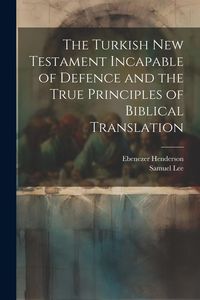Produktbild: The Turkish New Testament Incapable of Defence and the True Principles of Biblical Translation