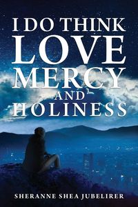 Bild vom Artikel I Do Think Love, Mercy and Holiness vom Autor Sherry Shea Jubelirer