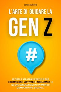 Produktbild: L'Arte Di Guidare La Gen Z: Lezioni e Strategie Pratiche per Comunicare, Motivare e Fidelizzare le Nuove Generazioni in un Mondo Dominato dal Digitale