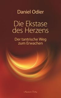 Produktbild: Die Ekstase des Herzens. Der tantrische Weg zum Erwachen