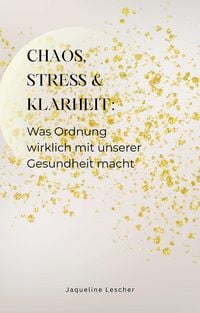 Produktbild: Chaos, Stress & Klarheit: Was Ordnung wirklich mit unserer Gesundheit macht