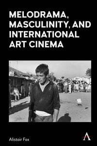 Produktbild: Melodrama, Masculinity and International Art Cinema