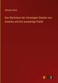 Produktbild: Das Wachstum der Vereinigten Staaten von Amerika und ihre ausw&auml;rtige Politik