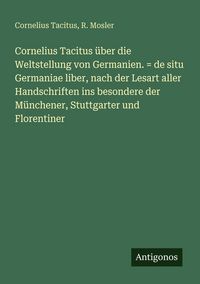 Produktbild: Cornelius Tacitus &uuml;ber die Weltstellung von Germanien. = de situ Germaniae liber, nach der Lesart aller Handschriften ins besondere der M&uuml;nchener, Stu