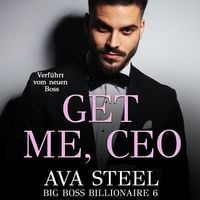 Produktbild: Get me, CEO!: Verf&uuml;hrt vom neuen Boss (Big Boss Billionaire 6)