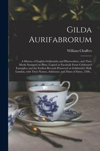 Produktbild: Gilda Aurifabrorum; a History of English Goldsmiths and Plateworkers, and Their Marks Stamped on Plate, Copied in Facsimile From Celebrated Examples; and the Earliest Records Preserved at Goldsmith's Hall, London, With Their Names, Addresses, and Dates...