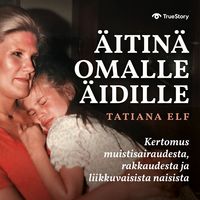 Produktbild: &Auml;itin&auml; omalle &auml;idille &ndash; Kertomus muistisairaudesta, rakkaudesta ja liikkuvaisista naisista