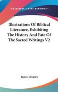 Produktbild: Illustrations of Biblical Literature, Exhibiting the History and Fate of the Sacred Writings V2