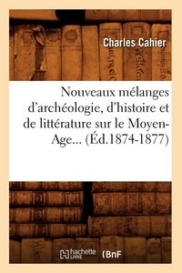 Produktbild: Nouveaux m&eacute;langes d'arch&eacute;ologie, d'histoire et de litt&eacute;rature sur le Moyen-Age (&Eacute;d.1874-1877)