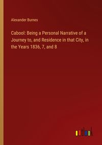 Produktbild: Cabool: Being a Personal Narrative of a Journey to, and Residence in that City, in the Years 1836, 7, and 8