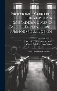 Produktbild: Prodromus Corporis Juris Civilis A Schradero, Clossio, Tafelio, Professoribus Tubingensibus, Edendi: Inest Totius Operis Conspectus ...