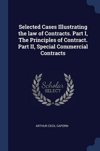 Produktbild: Selected Cases Illustrating the law of Contracts. Part I, The Principles of Contract. Part II, Special Commercial Contracts