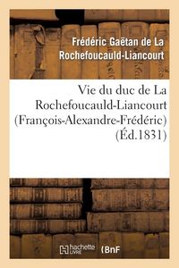 Produktbild: Vie du duc de La Rochefoucauld-Liancourt (Fran&ccedil;ois-Alexandre-Fr&eacute;d&eacute;ric)