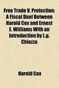 Produktbild: Free Trade V. Protection; A Fiscal Duel Between Harold Cox and Ernest E. Williams with an Introduction by L.G. Chiozza