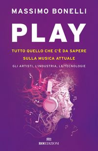 Produktbild: Play. Tutto quello che c'&egrave; da sapere sulla musica attuale. Gli artisti, l'industria, le tecnologie