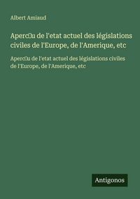Produktbild: Aperc&iquest;u de l'etat actuel des l&eacute;gislations civiles de l'Europe, de l'Amerique, etc