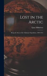 Produktbild: Lost in the Arctic: Being the Story of the 'Alabama' Expedition, 1909-1912