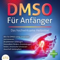 Produktbild: DMSO F&Uuml;R ANF&Auml;NGER - Das hochwirksame Heilmittel: Wie Sie DMSO richtig anwenden und dosieren (Krankheiten vorbeugen, Gesundheit f&ouml;rdern, Entz&uuml;ndungen heilen, chronische Schmerzen dauerhaft bek&auml;mpfen)