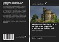 Produktbild: El papel de la aristocracia en la formaci&oacute;n de la tradici&oacute;n de la libertad