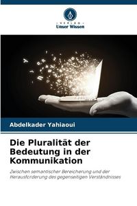 Produktbild: Die Pluralit&auml;t der Bedeutung in der Kommunikation