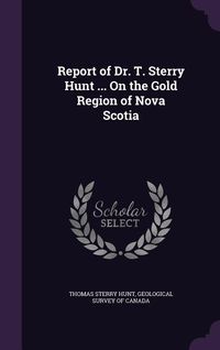 Produktbild: Report of Dr. T. Sterry Hunt ... On the Gold Region of Nova Scotia