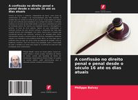 Bild vom Artikel A confissão no direito penal e penal desde o século 16 até os dias atuais vom Autor Philippe Balvay