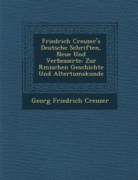 Produktbild: Friedrich Creuzer's Deutsche Schriften, Neue Und Verbesserte: Zur R Mischen Geschichte Und Altertumskunde