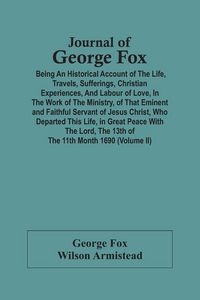 Produktbild: Journal Of George Fox; Being An Historical Account Of The Life, Travels, Sufferings, Christian Experiences, And Labour Of Love, In The Work Of The Min