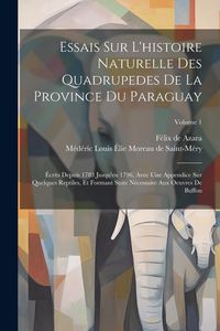 Produktbild: Essais Sur L'histoire Naturelle Des Quadrupedes De La Province Du Paraguay: &Eacute;crits Depuis 1783 Jusqu'en 1796, Avec Une Appendice Sur Quelques Reptiles
