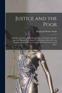 Produktbild: Justice and the Poor: A Study of the Present Denial of Justice to the Poor and of the Agencies Making More Equal Their Position Before the l