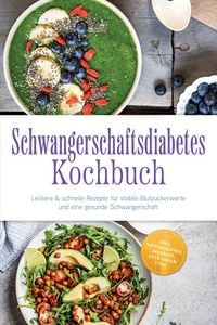 Produktbild: Schwangerschaftsdiabetes Kochbuch: Leckere & schnelle Rezepte f&uuml;r stabile Blutzuckerwerte und eine gesunde Schwangerschaft - inkl. Brotrezepten, Desse