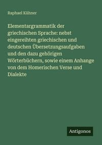 Produktbild: Elementargrammatik der griechischen Sprache: nebst eingereihten griechischen und deutschen &Uuml;bersetzungsaufgaben und den dazu geh&ouml;rigen W&ouml;rterb&uuml;chern,