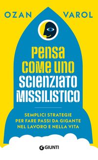 Produktbild: Pensa come uno scienziato missilistico. Semplici strategie per fare passi da gigante nel lavoro e nella vita