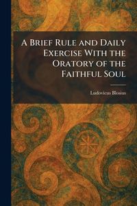 Produktbild: A Brief Rule and Daily Exercise With the Oratory of the Faithful Soul