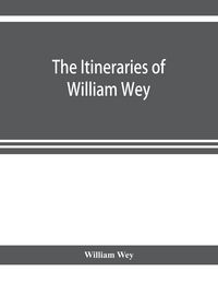 Produktbild: The Itineraries of William Wey, fellow of Eton college. To Jerusalem, A.D. 1458 and A.D. 1462; and to Saint James of Compostella, A.D. 1456. From the
