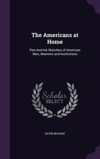 Produktbild: The Americans at Home: Pen-And-Ink Sketches of American Men, Manners and Institutions