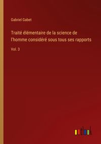 Produktbild: Trait&eacute; &eacute;l&eacute;mentaire de la science de l'homme consid&eacute;r&eacute; sous tous ses rapports
