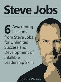 Produktbild: Steve Jobs: 6 Awakening Lessons from Steve Jobs for Unlimited Success and Development of Infallible Leadership Skills