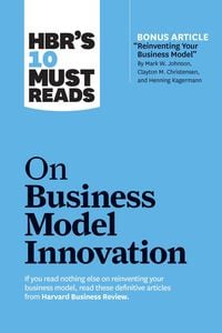 Bild vom Artikel Hbr's 10 Must Reads on Business Model Innovation (with Featured Article Reinventing Your Business Model by Mark W. Johnson, Clayton M. Christensen, an vom Autor Harvard Business Review