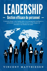 Produktbild: LEADERSHIP - Gestion efficace du personnel: Comment diriger votre &eacute;quipe gr&acirc;ce &agrave; un management intelligent et performant et &agrave; la psychologie positive