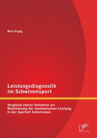 Produktbild: Leistungsdiagnostik im Schwimmsport: Vergleich zweier Verfahren zur Bestimmung der mechanischen Leistung in der Sportart Schwimmen