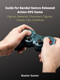 Produktbild: Guide for Bandai Namco Released Action RPG Game, Figures, Rewards, Characters, Figures, Cheats, Tips, Unofficial