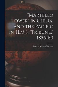 Produktbild: "Martello Tower" in China, and the Pacific in H.M.S. "Tribune," 1856-60