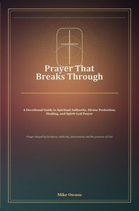 Produktbild: Prayer That Breaks Through: A Devotional Guide to Spiritual Authority, Divine Protection, Healing, and Spirit-Led Prayer