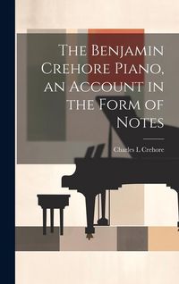 Produktbild: The Benjamin Crehore Piano, an Account in the Form of Notes