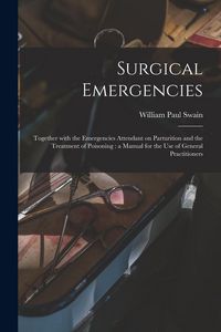 Produktbild: Surgical Emergencies: Together With the Emergencies Attendant on Parturition and the Treatment of Poisoning: a Manual for the Use of General