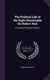 Produktbild: The Political Life of the Right Honourable Sir Robert Peel: An Analytical Biography Volume 2